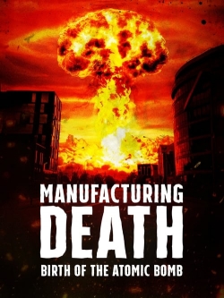 Watch Manufacturing Death: Birth of the Atom Bomb Online Free and No Sign Up - 285 HDMovie